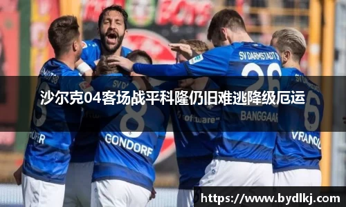 沙尔克04客场战平科隆仍旧难逃降级厄运