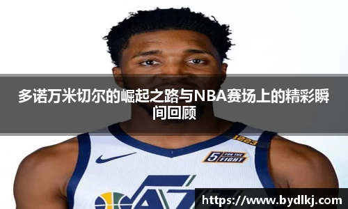 多诺万米切尔的崛起之路与NBA赛场上的精彩瞬间回顾