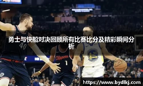 勇士与快船对决回顾所有比赛比分及精彩瞬间分析