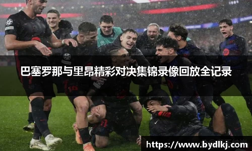 巴塞罗那与里昂精彩对决集锦录像回放全记录