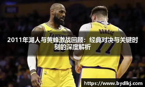 2011年湖人与黄蜂激战回顾：经典对决与关键时刻的深度解析