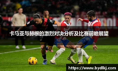 卡马亚与赫根的激烈对决分析及比赛前瞻展望