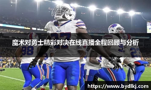 魔术对勇士精彩对决在线直播全程回顾与分析