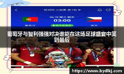 葡萄牙与智利强强对决谁能在这场足球盛宴中笑到最后
